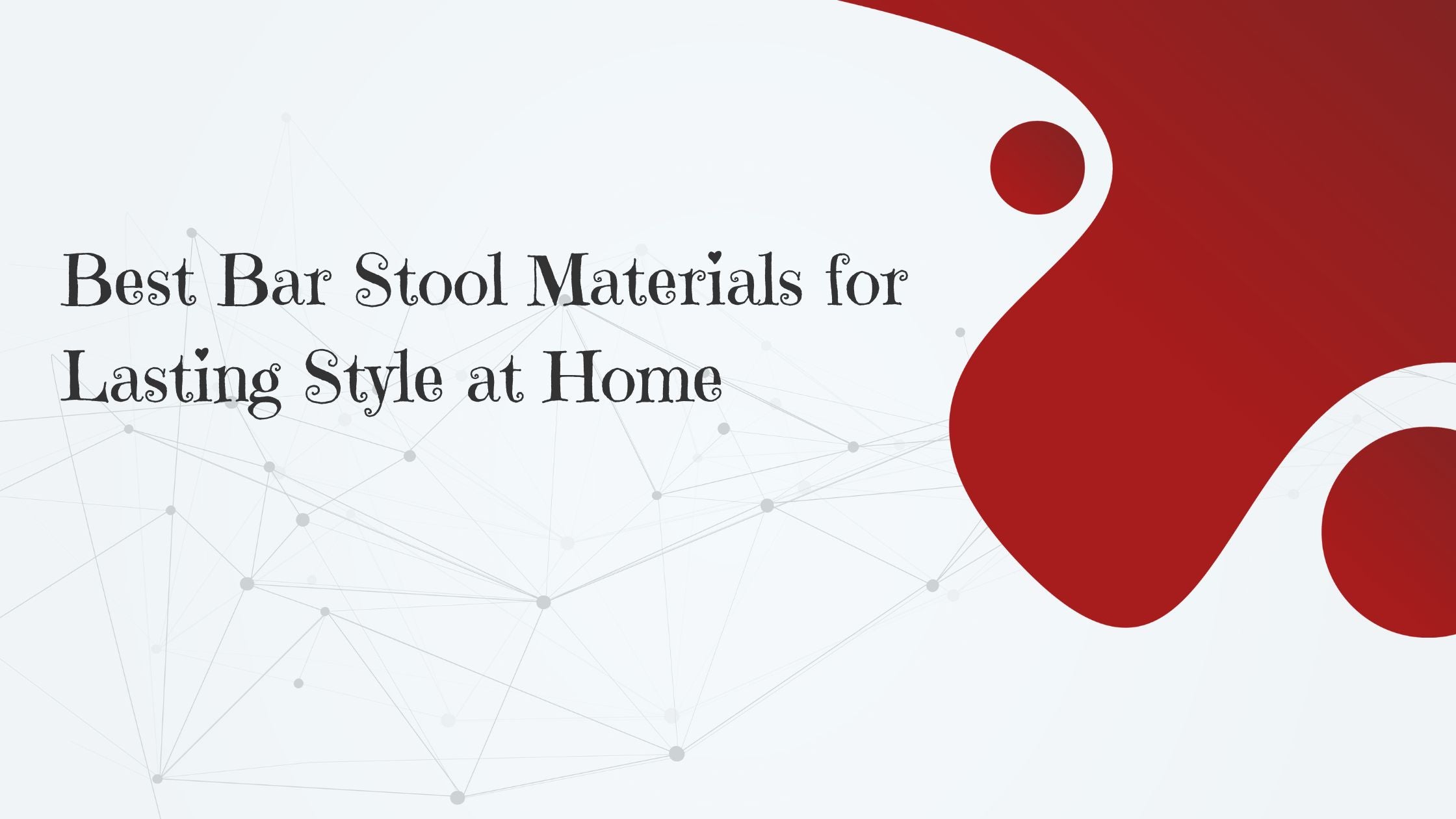 Best Bar Stool Materials for Lasting Style at Home