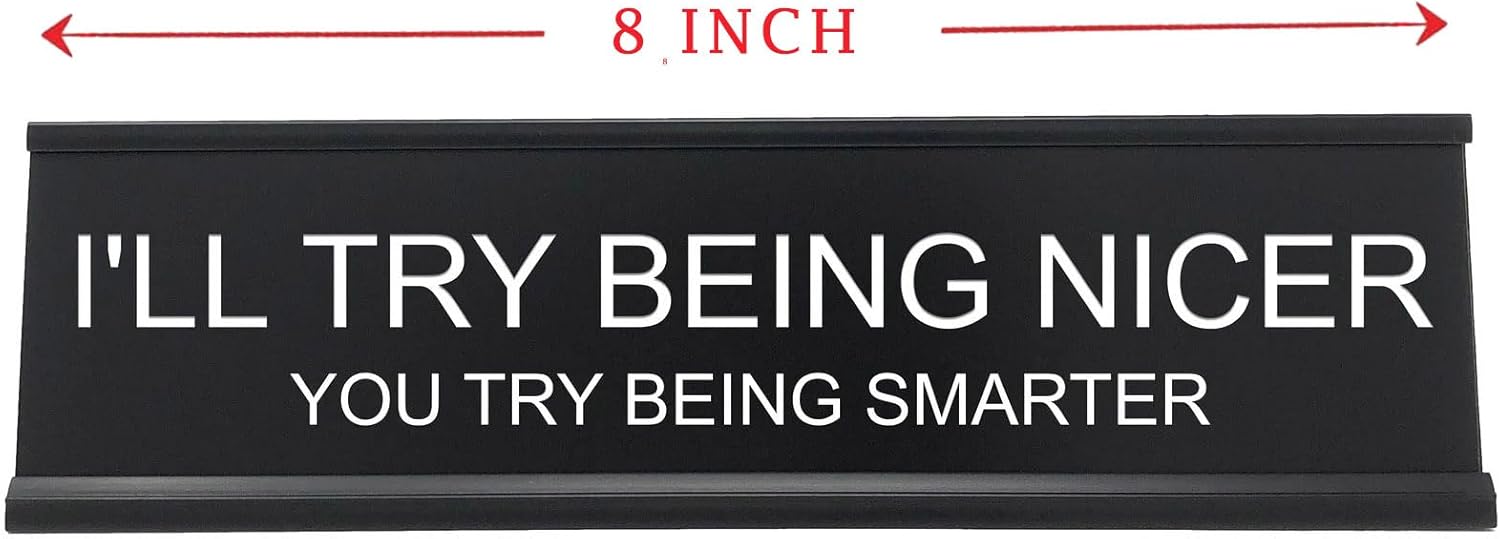 I'll Try Being Nicer Funny Office Desk Sign, Sarcastic Snarky Gift Prank Humor Naughty Sign for Coworker Colleague Intern Mentor Leader Manager Boss Staff Teacher
